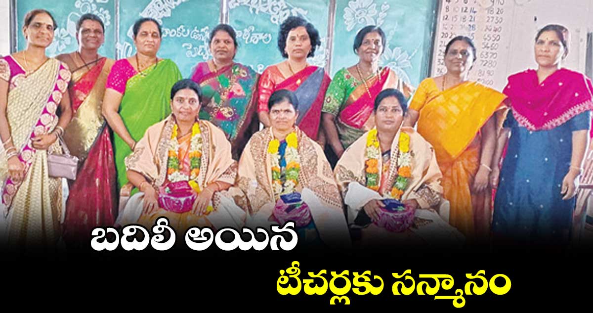 బదిలీ అయిన టీచర్లకు  సన్మానం