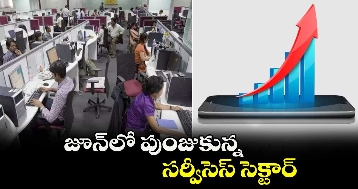 జూన్‌‌లో పుంజుకున్న సర్వీసెస్ సెక్టార్‌‌‌‌