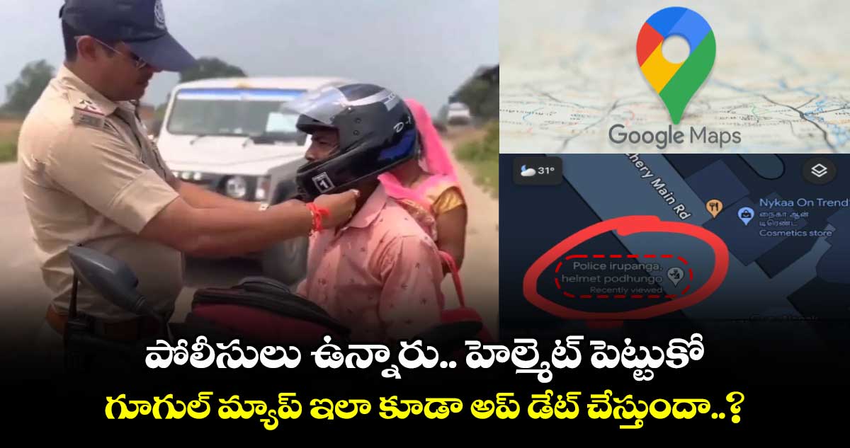 పోలీసులు ఉన్నారు.. హెల్మెట్ పెట్టుకో : గూగుల్ మ్యాప్ ఇలా కూడా అప్ డేట్ చేస్తుందా..?