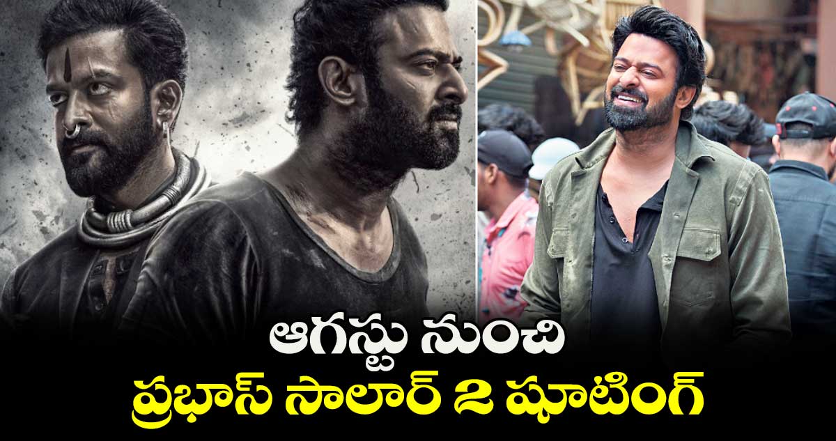 ఆగస్టు నుంచి ప్రభాస్ సాలార్ 2 షూటింగ్