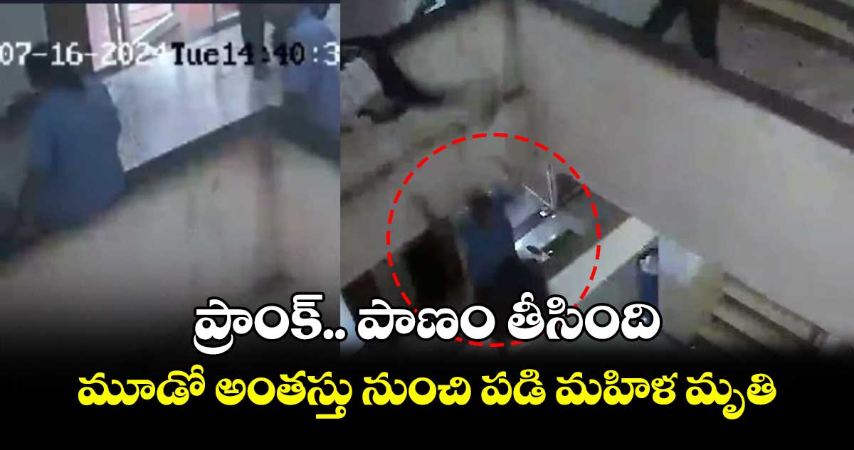 ప్రాంక్.. పాణం తీసింది..మూడో అంతస్తు నుంచి పడి మహిళ మృతి