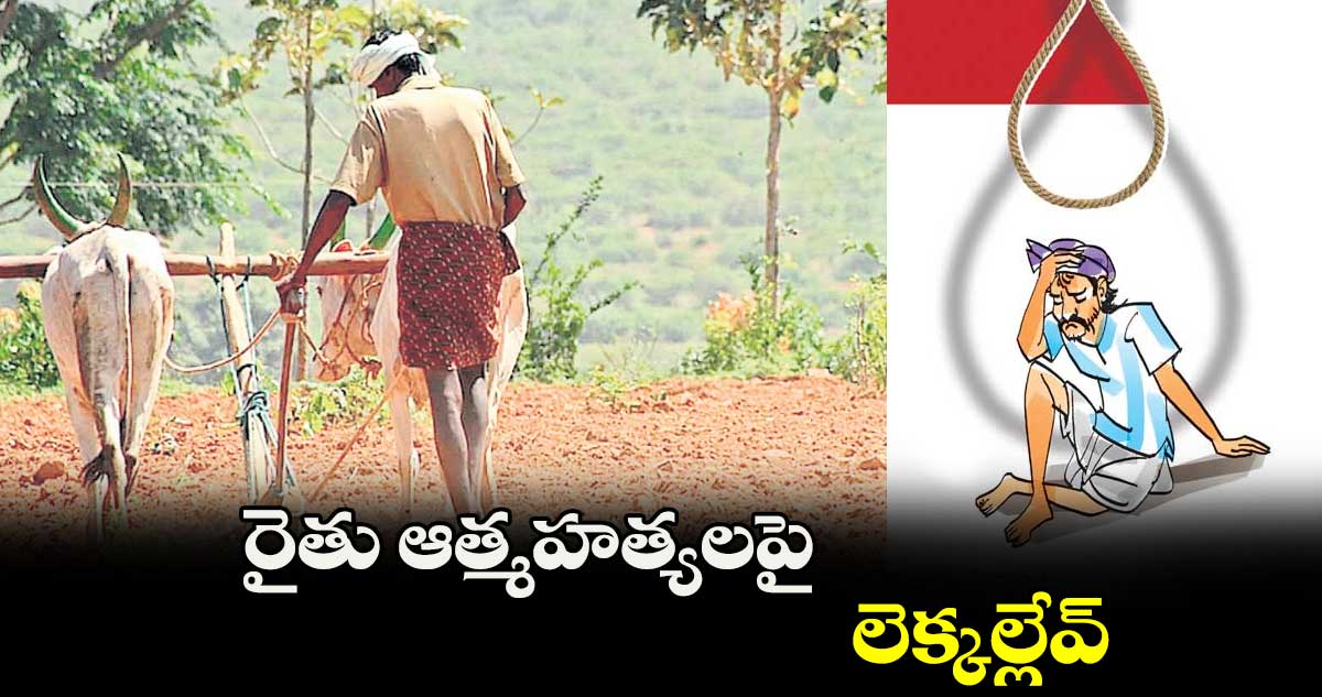 రైతు ఆత్మహత్యలపై లెక్కల్లేవ్