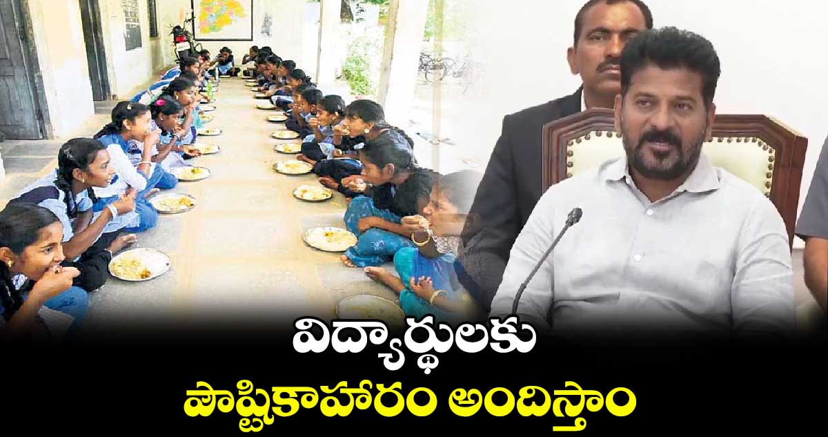 విద్యార్థులకు పౌష్టికాహారం అందిస్తాం :  సీఎం రేవంత్ రెడ్డి 