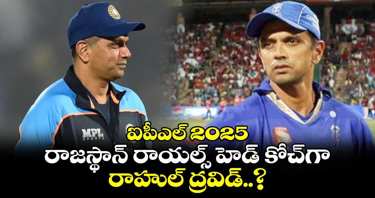 IPL 2025: ఐపీఎల్ 2025.. రాజస్థాన్ రాయల్స్ హెడ్ కోచ్‌గా రాహుల్ ద్రవిడ్..?