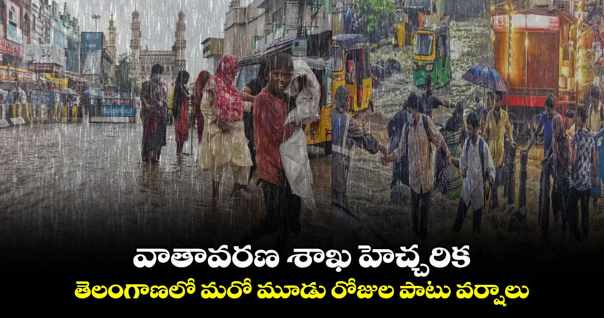 వాతావరణ శాఖ హెచ్చరిక.. తెలంగాణలో మరో మూడు రోజుల పాటు వర్షాలు