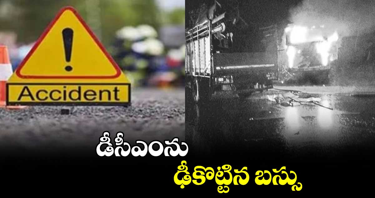 డీసీఎంను ఢీకొట్టిన బస్సు 