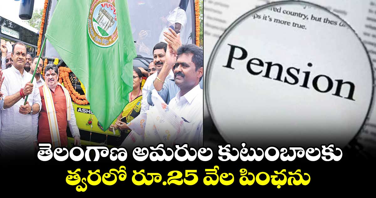 తెలంగాణ అమరుల కుటుంబాలకు త్వరలో రూ.25 వేల పింఛను