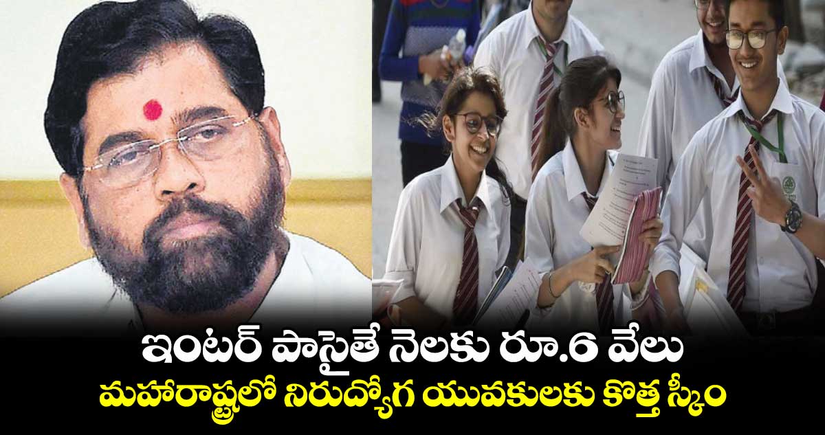 ఇంటర్ పాసైతే నెలకు రూ.6 వేలు..మహారాష్ట్రలో నిరుద్యోగ యువకులకు కొత్త స్కీం