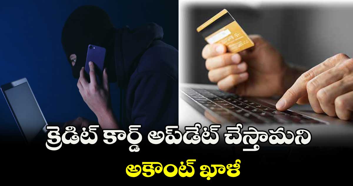 క్రెడిట్‌‌‌‌ కార్డ్ అప్‌‌‌‌డేట్‌‌‌‌ చేస్తామని అకౌంట్‌‌‌‌ ఖాళీ 