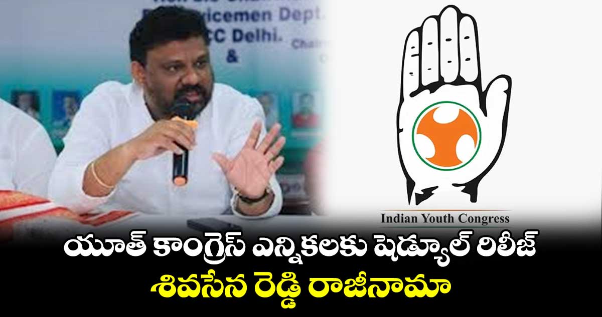 యూత్ కాంగ్రెస్ ఎన్నికలకు షెడ్యూల్ రిలీజ్.. శివసేన రెడ్డి రాజీనామా
