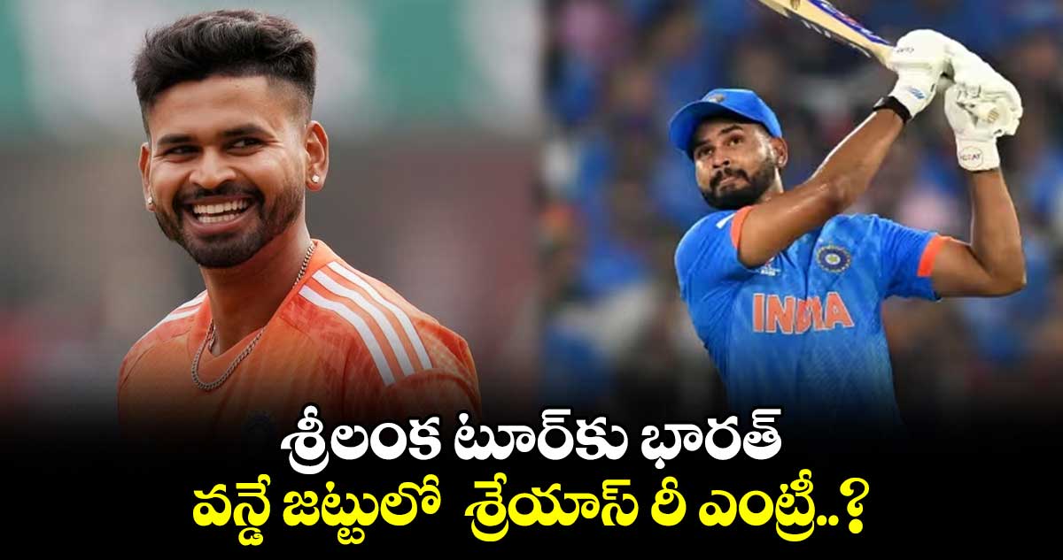 IND vs SL 2024: శ్రీలంక టూర్‌కు భారత్.. వన్డే జట్టులో  శ్రేయాస్ రీ ఎంట్రీ..?