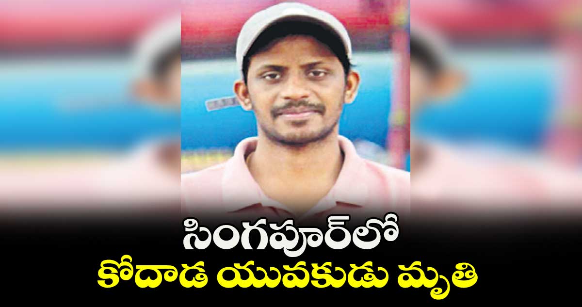 సింగపూర్​లో కోదాడ యువకుడు మృతి