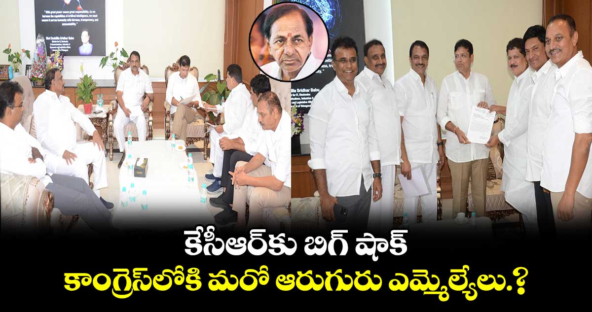 కేసీఆర్కు బిగ్ షాక్ ... కాంగ్రెస్లోకి మరో ఆరుగురు ఎమ్మెల్యేలు.?