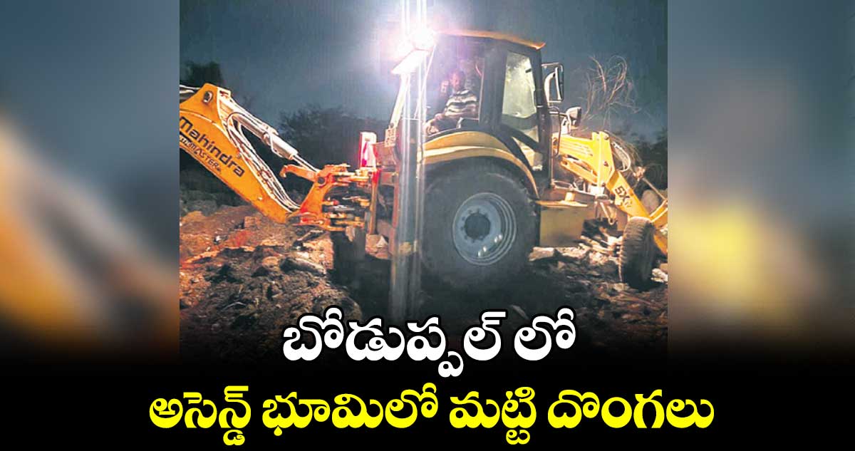 బోడుప్పల్ లో  అసెన్డ్ భూమిలో మట్టి దొంగలు