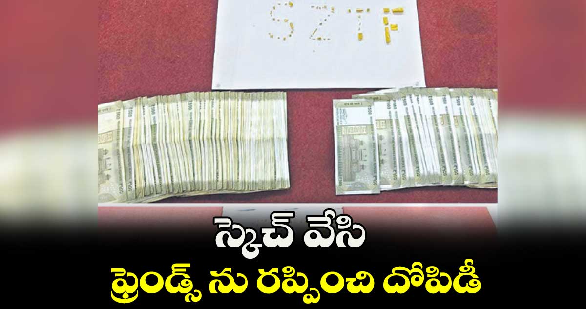 స్కెచ్ వేసి ఫ్రెండ్స్ ను రప్పించి దోపిడీ