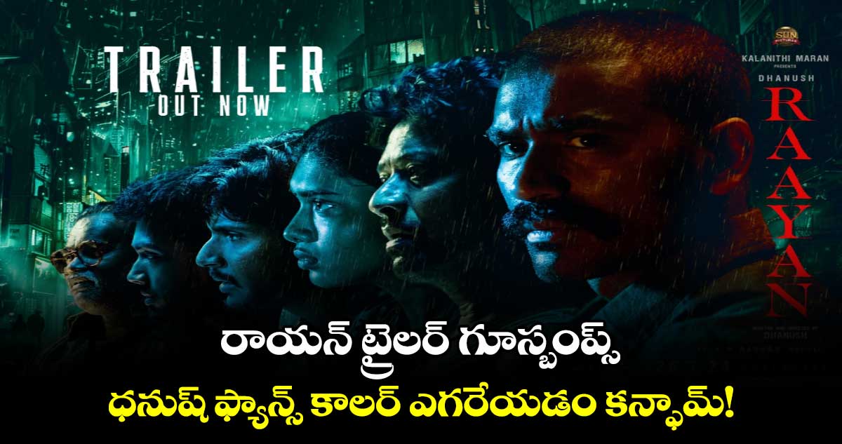 RAAYAN Trailer: రాయన్ ట్రైలర్ గూస్బంప్స్..ధనుష్ ఫ్యాన్స్ ఇక మీ అంచనాలే!..ఊహించేసుకోండి