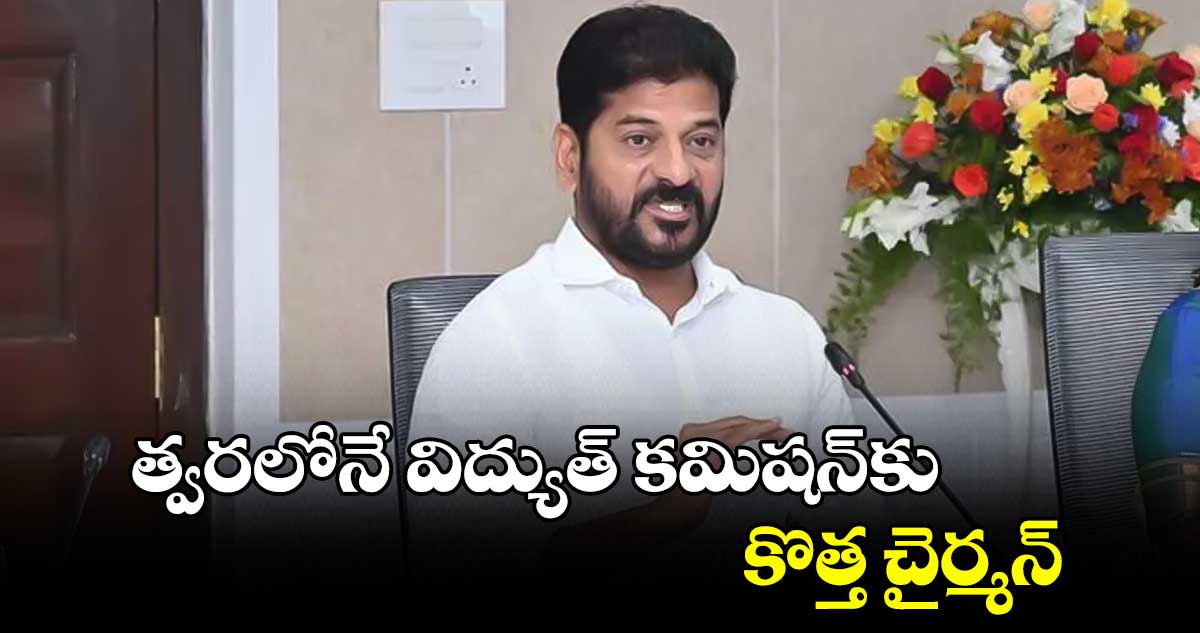 త్వరలోనే విద్యుత్ కమిషన్కు కొత్త చైర్మన్