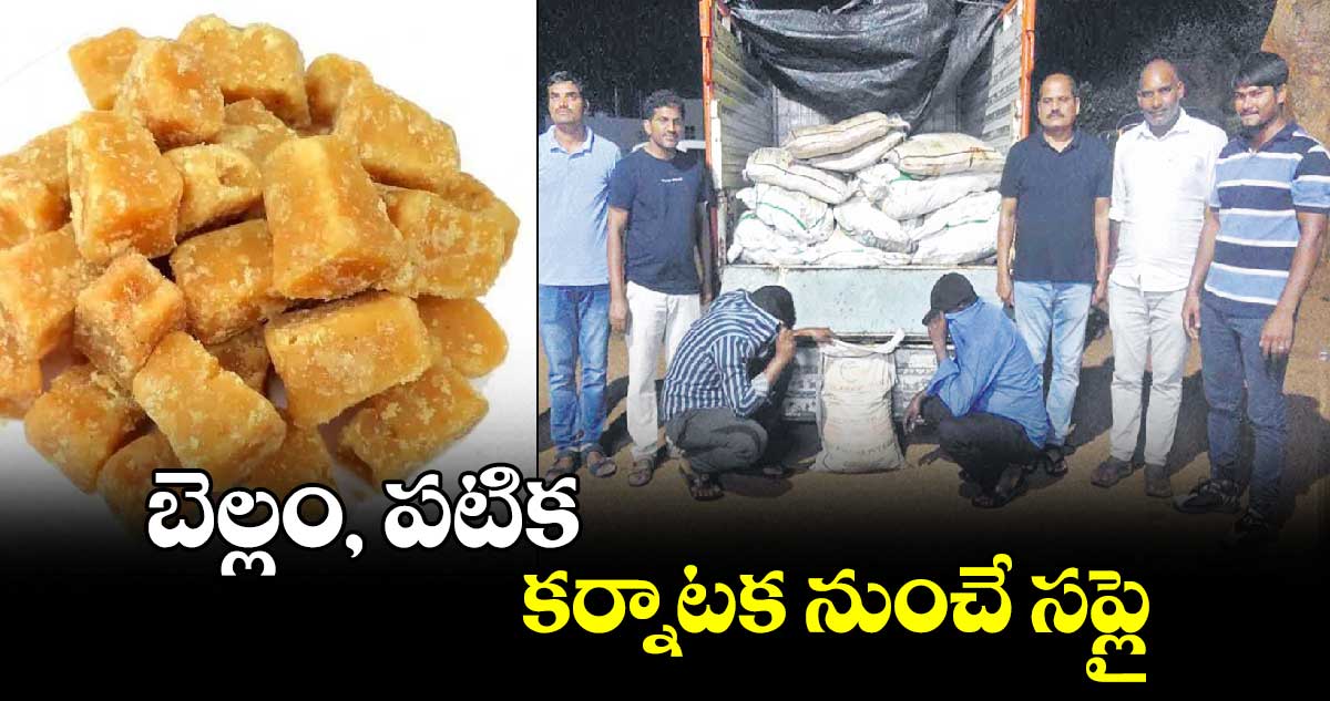 బెల్లం, పటిక  కర్నాటక నుంచే సప్లై