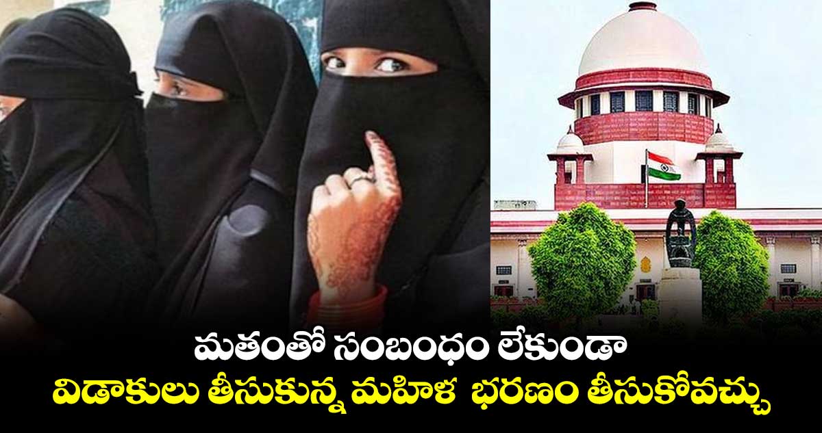 విడాకులు తీసుకున్నముస్లిం మహిళ భరణం తీసుకోవచ్చు: సుప్రీం కోర్టు