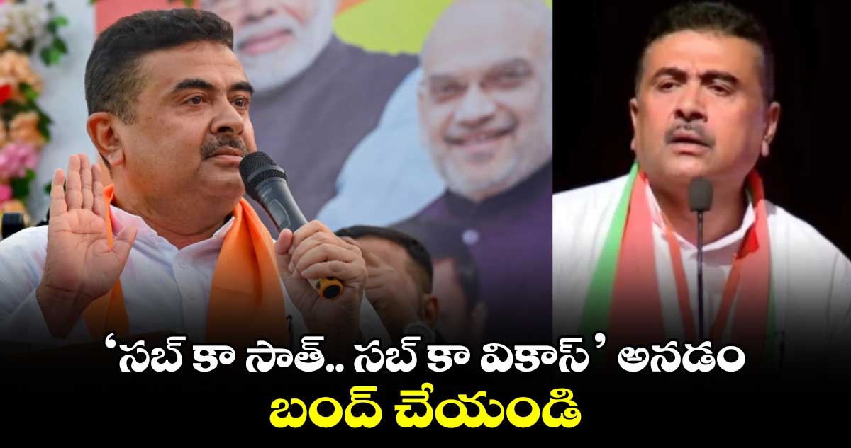 ‘సబ్ కా సాత్.. సబ్ కా వికాస్’ అనడం బంద్ చేయండి: బీజేపీ ఎమ్మెల్యే సువేందు అధికారి