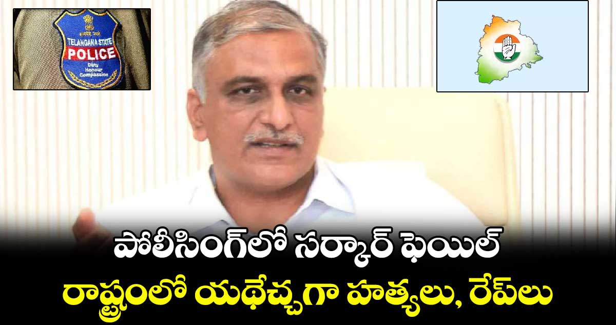 T Harish Rao: పోలీసింగ్లో సర్కార్ ఫెయిల్ .. రాష్ట్రంలో యథేచ్చగా హత్యలు, రేప్లు: హరీశ్రావు