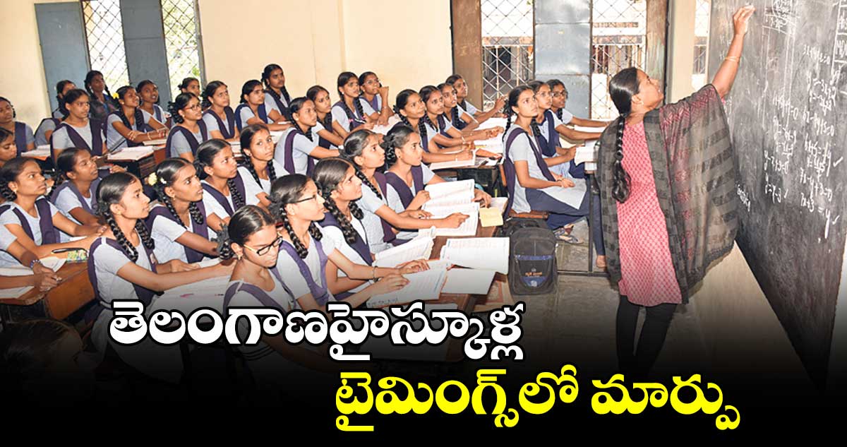 తెలంగాణహైస్కూళ్ల టైమింగ్స్లో మార్పు