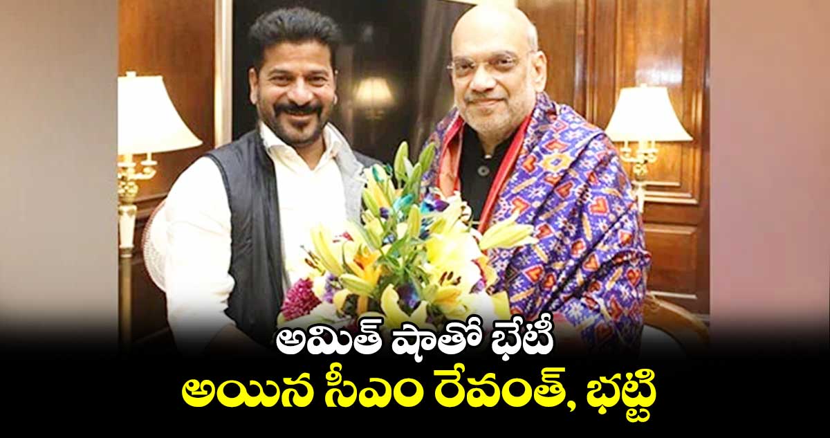 అమిత్ షాతో భేటీ అయిన సీఎం రేవంత్, భట్టి