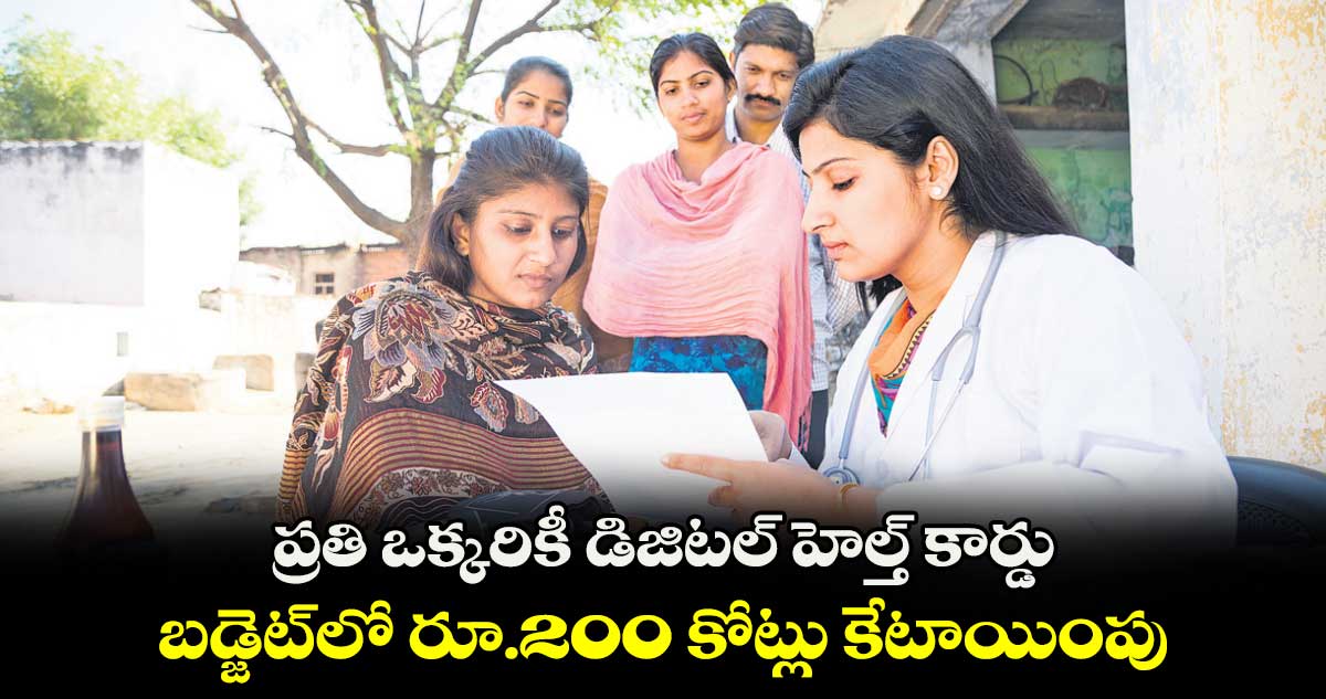 ప్రతి ఒక్కరికీ డిజిటల్ హెల్త్ కార్డు : బడ్జెట్‌‌‌‌లో రూ.200 కోట్లు కేటాయింపు