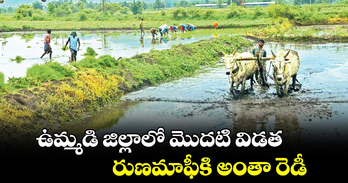 ఉమ్మడి జిల్లాలో మొదటి విడత .. రుణమాఫీకి అంతా రెడీ 