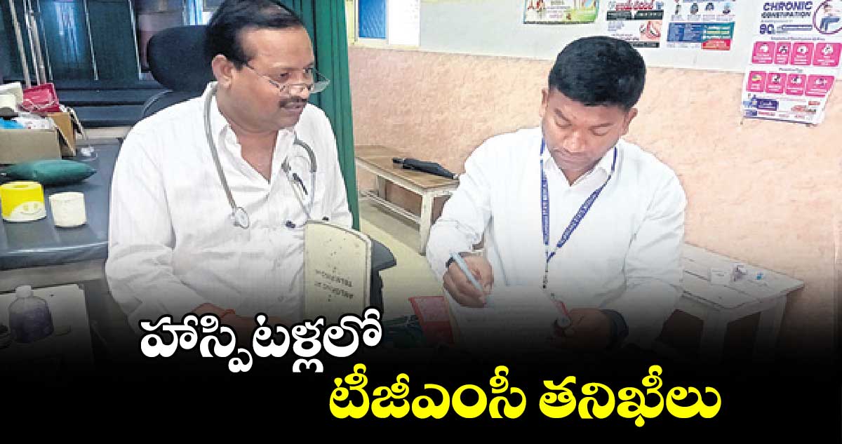 హాస్పిటళ్లలో  టీజీఎంసీ తనిఖీలు