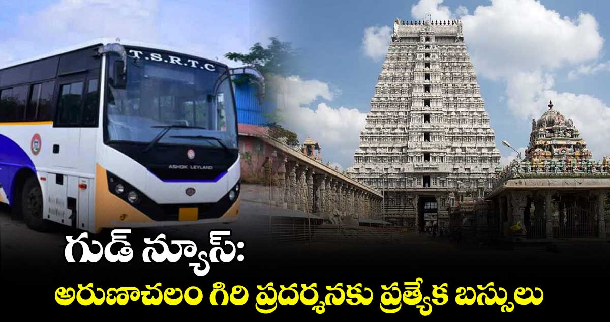 గుడ్ న్యూస్: అరుణాచలం గిరి ప్రదర్శనకు ప్రత్యేక బస్సులు