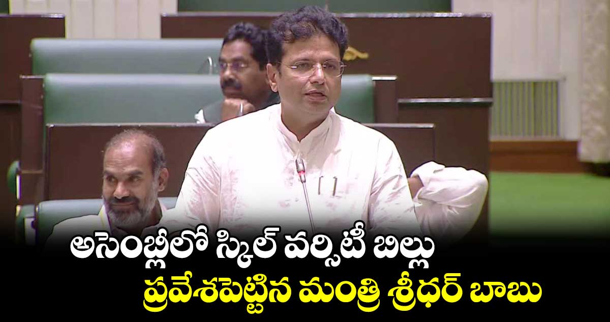 అసెంబ్లీలో స్కిల్ వర్సిటీ బిల్లు.. ప్రవేశపెట్టిన మంత్రి శ్రీధర్ బాబు