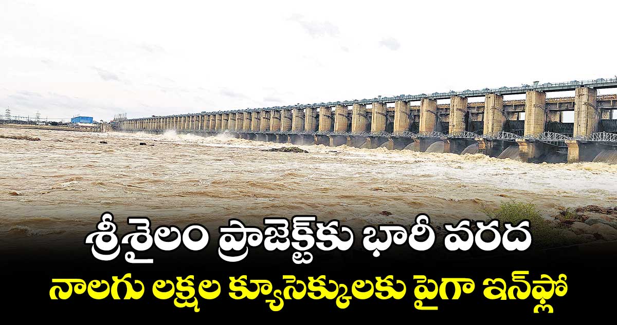 శ్రీశైలం ప్రాజెక్ట్‌‌కు భారీ వరద.. నాలగు లక్షల క్యూసెక్కులకు పైగా ఇన్‌‌ఫ్లో