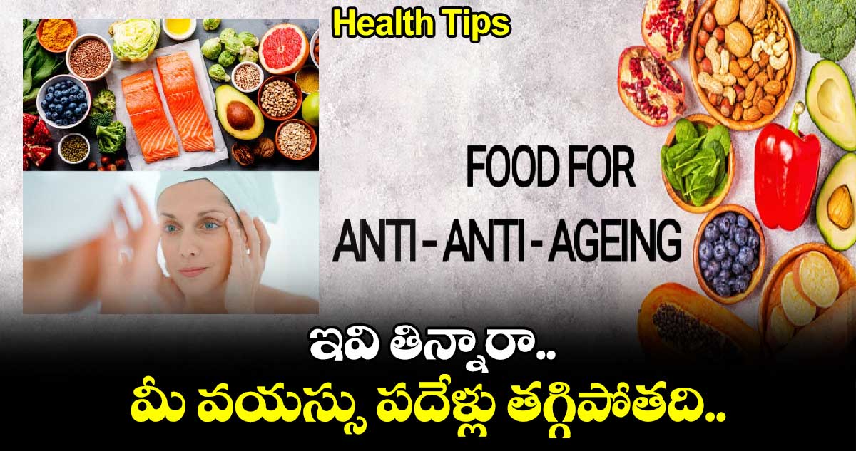 Health Tips:  ఇవి తిన్నారా..  మీ వయస్సు పదేళ్లు తగ్గిపోతది.. 