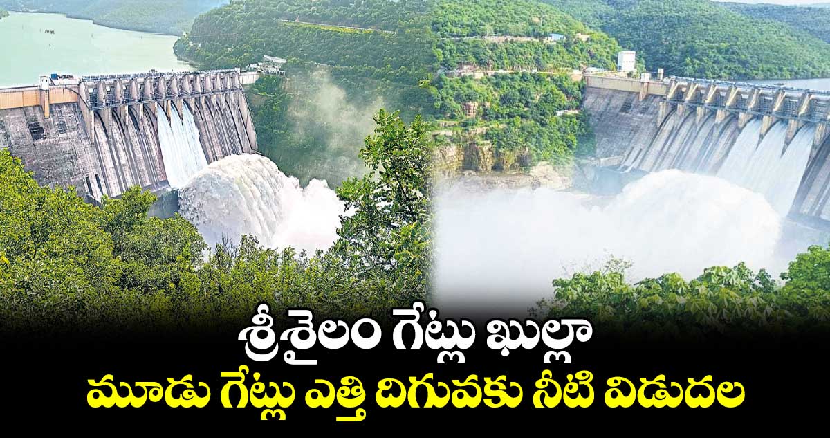 శ్రీశైలం గేట్లు ఖుల్లా .. మూడు గేట్లు ఎత్తి దిగువకు నీటి విడుదల
