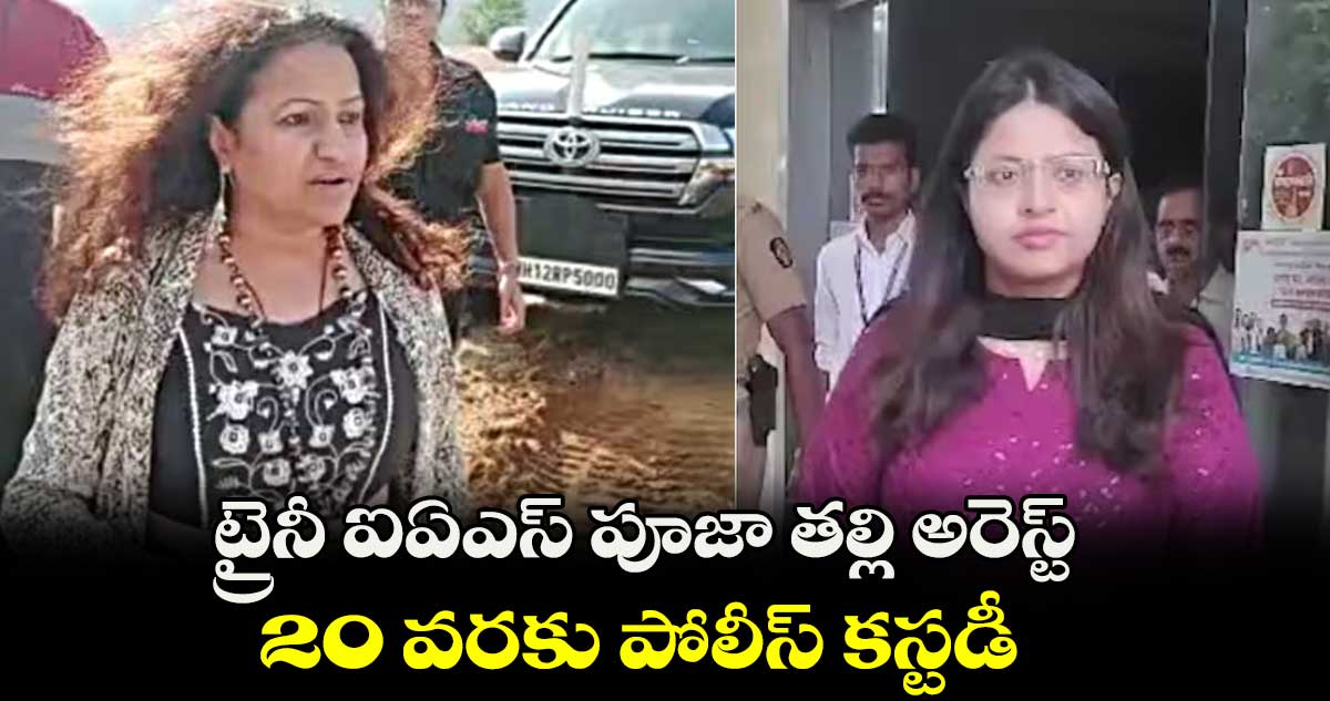 ట్రైనీ ఐఏఎస్ పూజా తల్లి అరెస్ట్..20 వరకు పోలీస్ కస్టడీ
