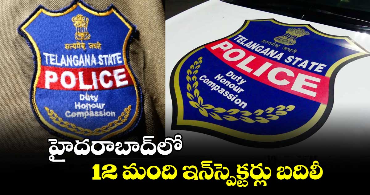 హైదరాబాద్⁬లో 12 మంది ఇన్​స్పెక్టర్లు బదిలీ