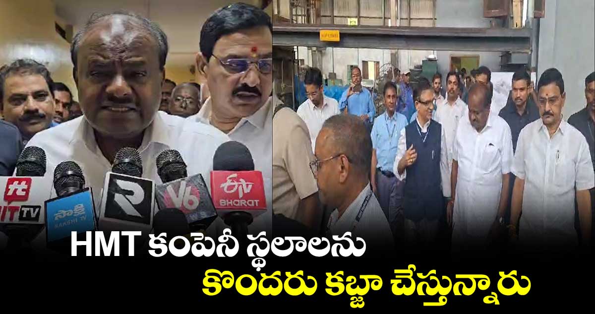 HMT కంపెనీ స్థలాలను కొందరు కబ్జా చేస్తున్నారు : H.D కుమారస్వామి