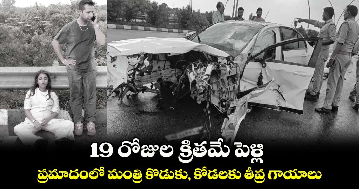 19 రోజుల క్రితమే పెళ్లి.. ప్రమాదంలో మంత్రి కొడుకు, కోడలకు తీవ్ర గాయాలు