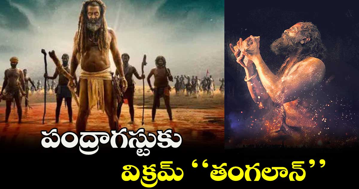 పంద్రాగస్టుకు  విక్రమ్ ‘‘తంగలాన్‌‌’’