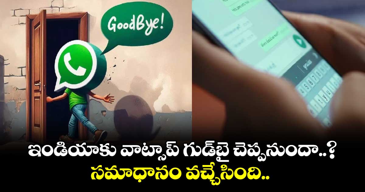 WhatsApp: ఇండియాకు వాట్సాప్ గుడ్⁬బై చెప్పనుందా..? సమాధానం వచ్చేసింది..