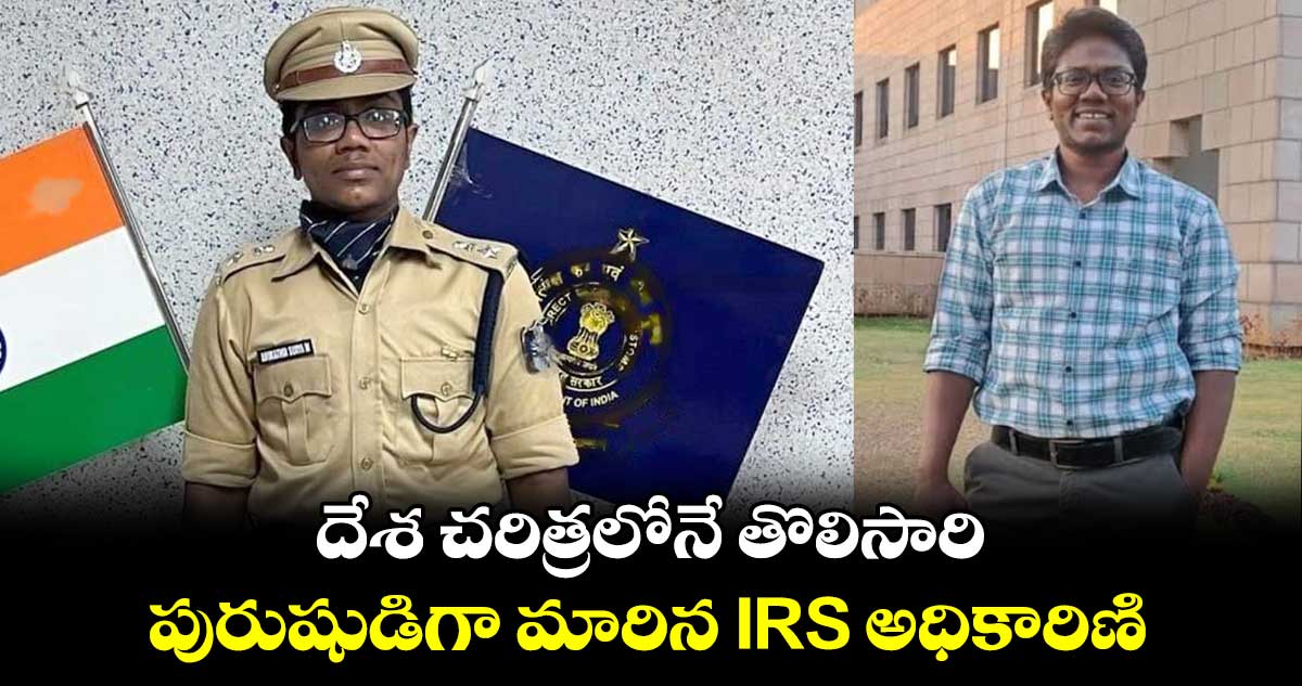 IRS Officer: పురుషుడిగా మారిన IRS అధికారిణి.. దేశ చరిత్రలోనే తొలిసారి