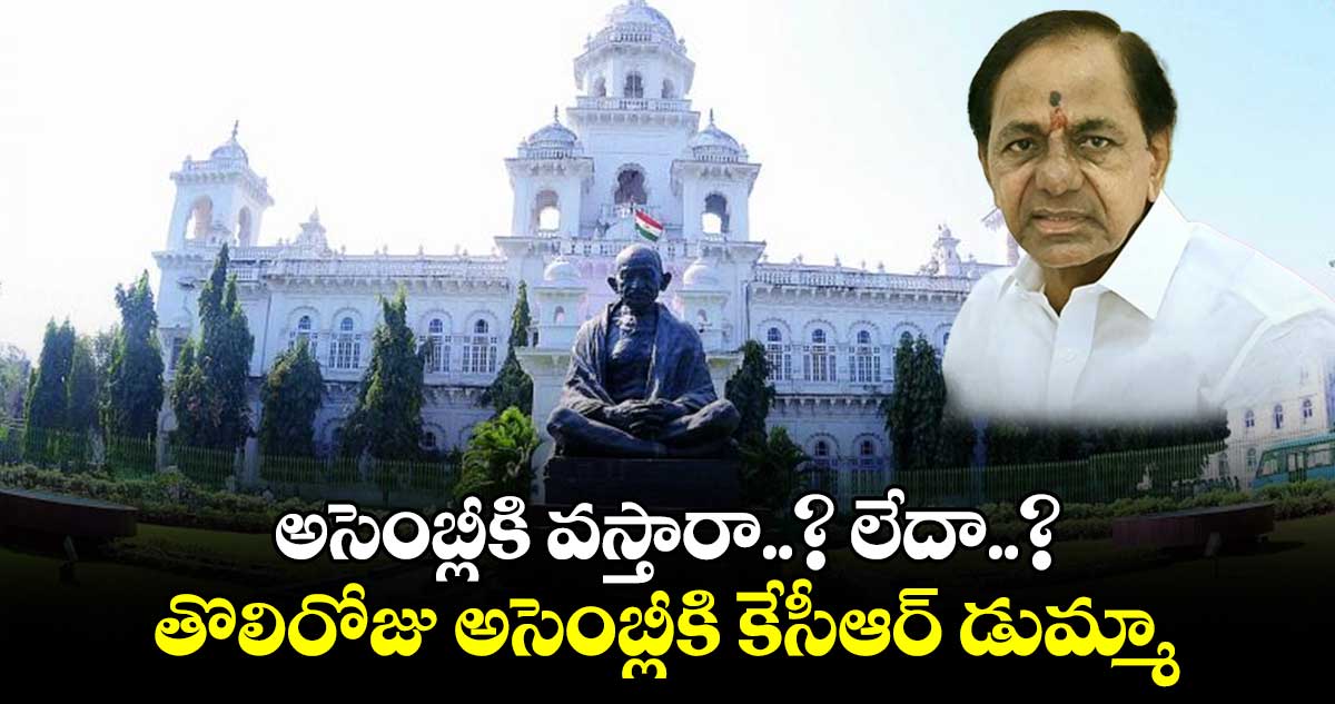 అసెంబ్లీకి వస్తారా..? లేదా..?.. తొలిరోజు అసెంబ్లీకి కేసీఆర్ డుమ్మా