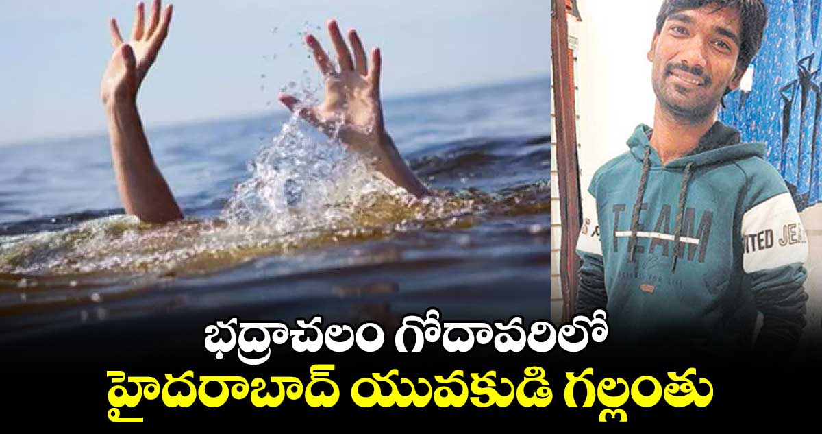 భద్రాచలం గోదావరిలో హైదరాబాద్ ​యువకుడి గల్లంతు