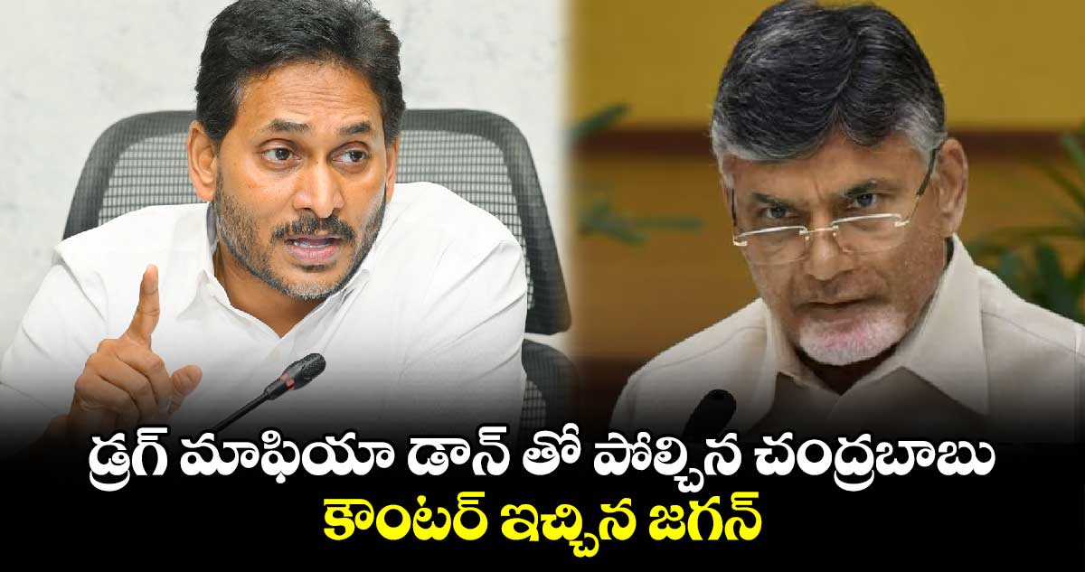 డ్రగ్ మాఫియా డాన్ తో పోల్చిన చంద్రబాబు.. కౌంటర్ ఇచ్చిన జగన్.. 