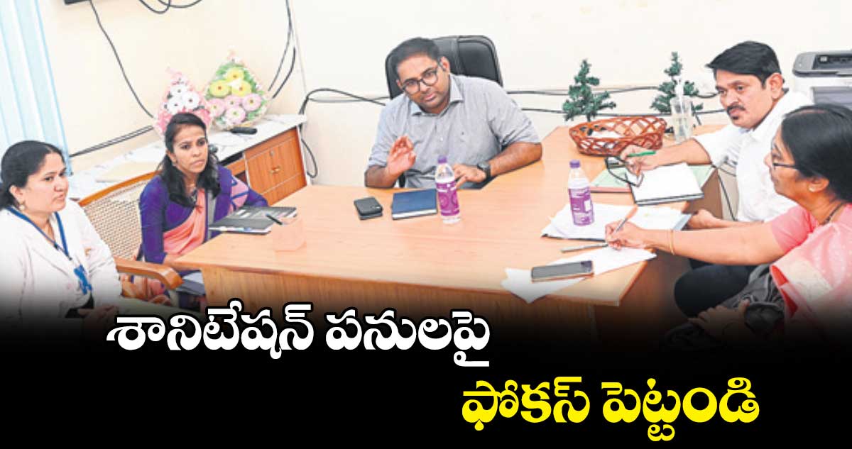 శానిటేషన్‌‌‌‌‌‌‌‌ పనులపై ఫోకస్ పెట్టండి : కలెక్టర్ కోయ శ్రీహర్ష