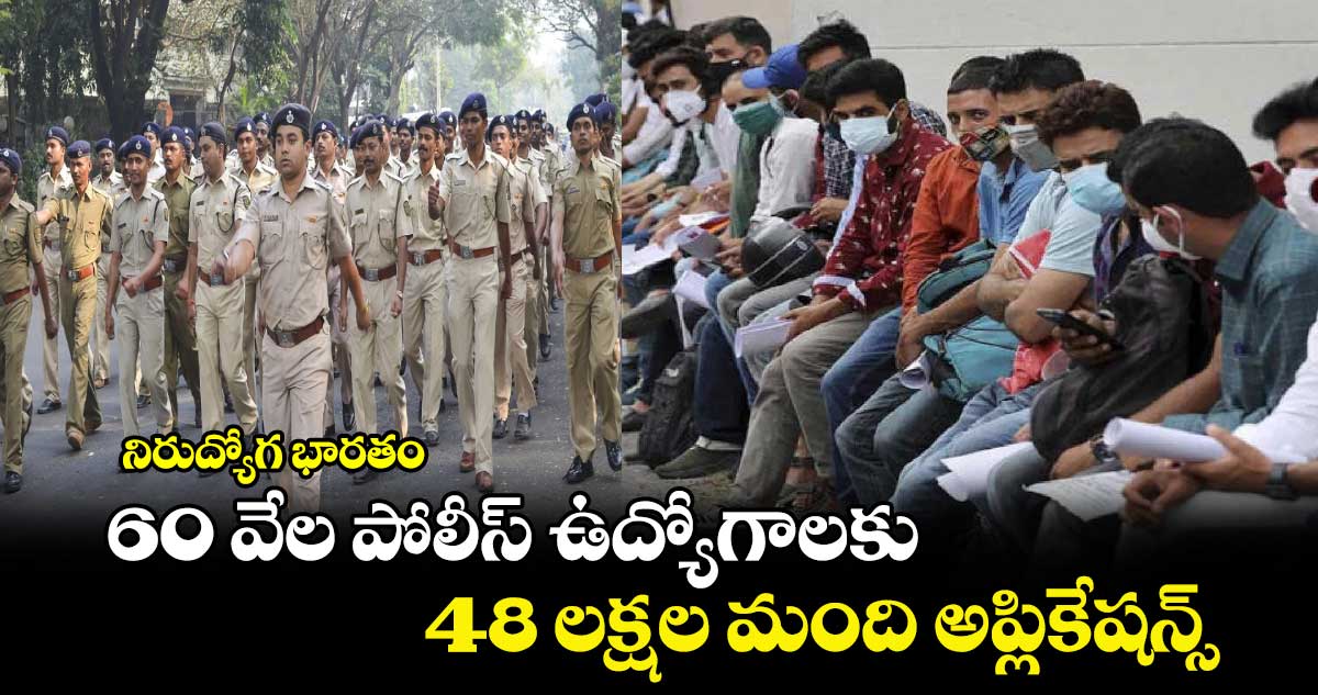 నిరుద్యోగ భారతం : 60 వేల పోలీస్ ఉద్యోగాలకు.. 48 లక్షల మంది అప్లికేషన్స్