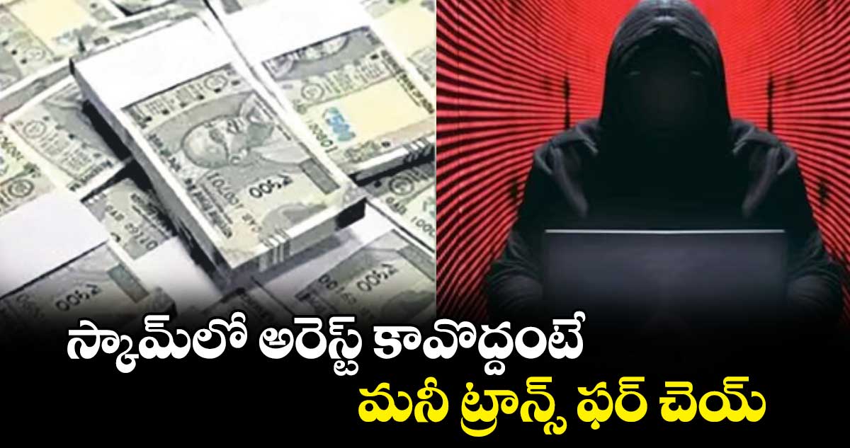  స్కామ్​లో అరెస్ట్ కావొద్దంటే మనీ ట్రాన్స్ ఫర్ చెయ్  