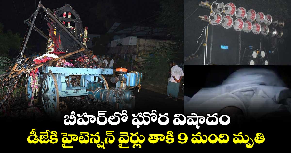 బీహర్‌లో ఘోర విషాదం.. డీజే బండి హైటెన్షన్ వైర్లకి తాకి 9 మంది మృతి