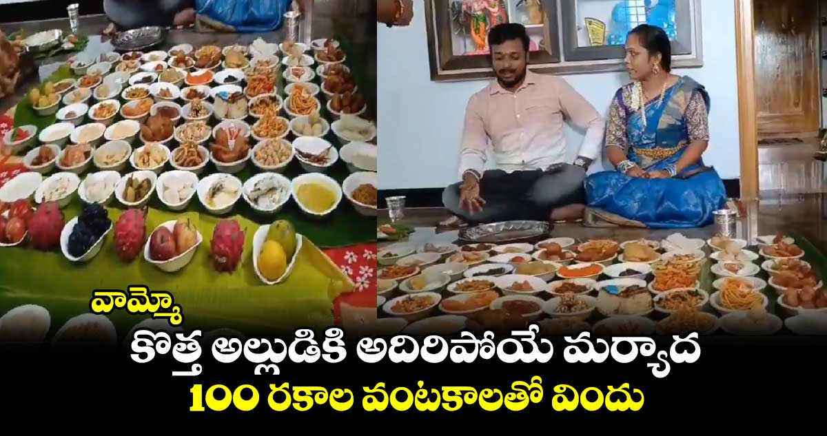  వామ్మో: కొత్త అల్లుడికి అదిరిపోయే మర్యాద.. 100 రకాల వంటకాలతో విందు